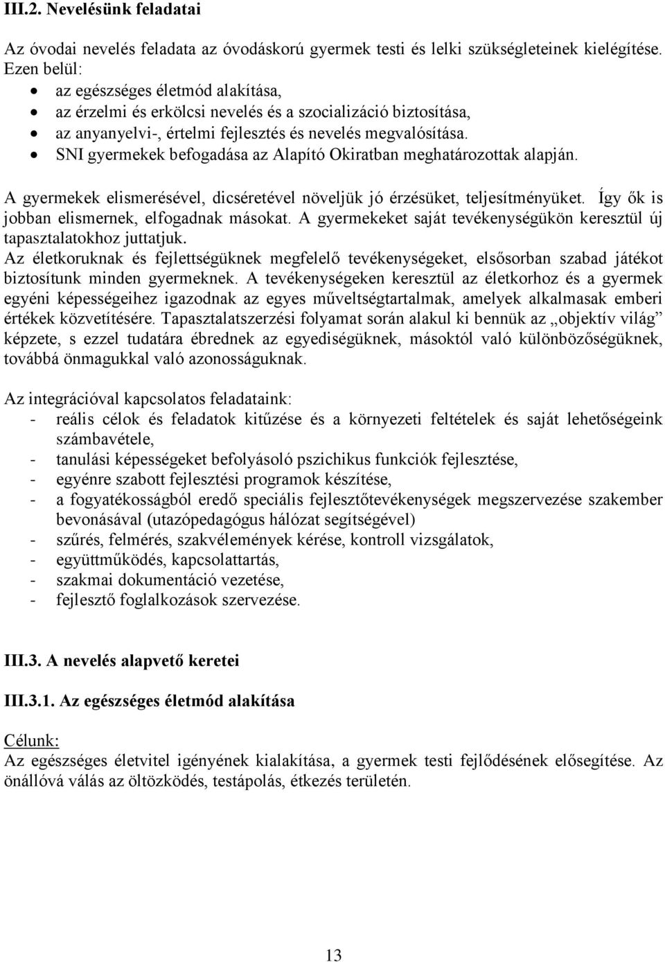 SNI gyermekek befogadása az Alapító Okiratban meghatározottak alapján. A gyermekek elismerésével, dicséretével növeljük jó érzésüket, teljesítményüket. Így ők is jobban elismernek, elfogadnak másokat.