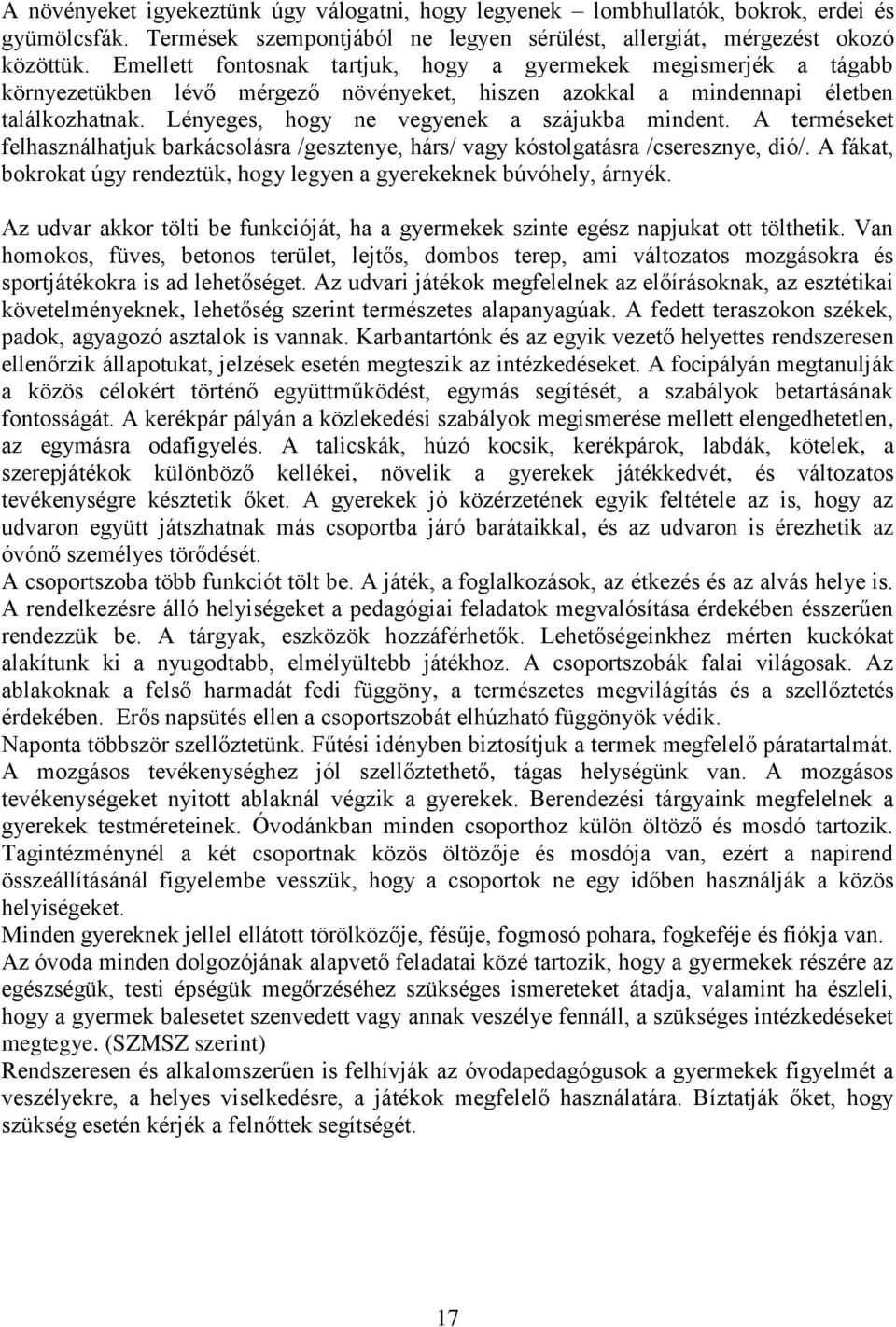 Lényeges, hogy ne vegyenek a szájukba mindent. A terméseket felhasználhatjuk barkácsolásra /gesztenye, hárs/ vagy kóstolgatásra /cseresznye, dió/.