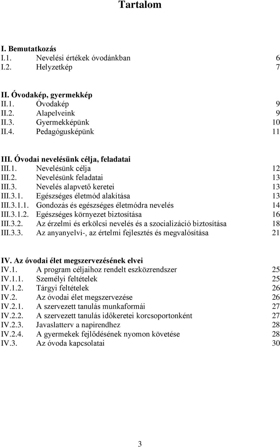 3.1.2. Egészséges környezet biztosítása 16 III.3.2. Az érzelmi és erkölcsi nevelés és a szocializáció biztosítása 18 III.3.3. Az anyanyelvi-, az értelmi fejlesztés és megvalósítása 21 IV.