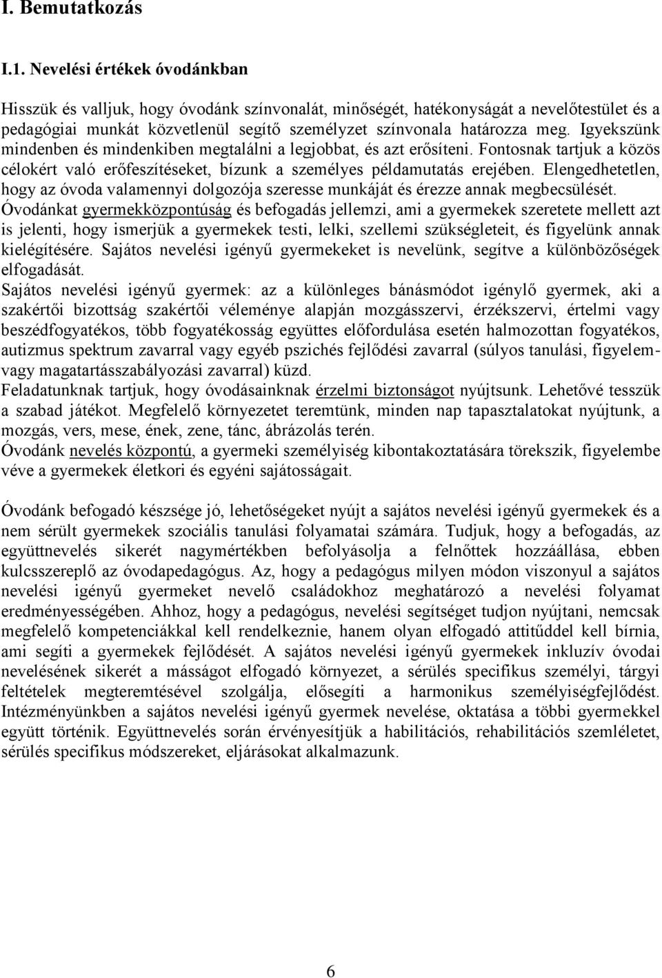 Igyekszünk mindenben és mindenkiben megtalálni a legjobbat, és azt erősíteni. Fontosnak tartjuk a közös célokért való erőfeszítéseket, bízunk a személyes példamutatás erejében.