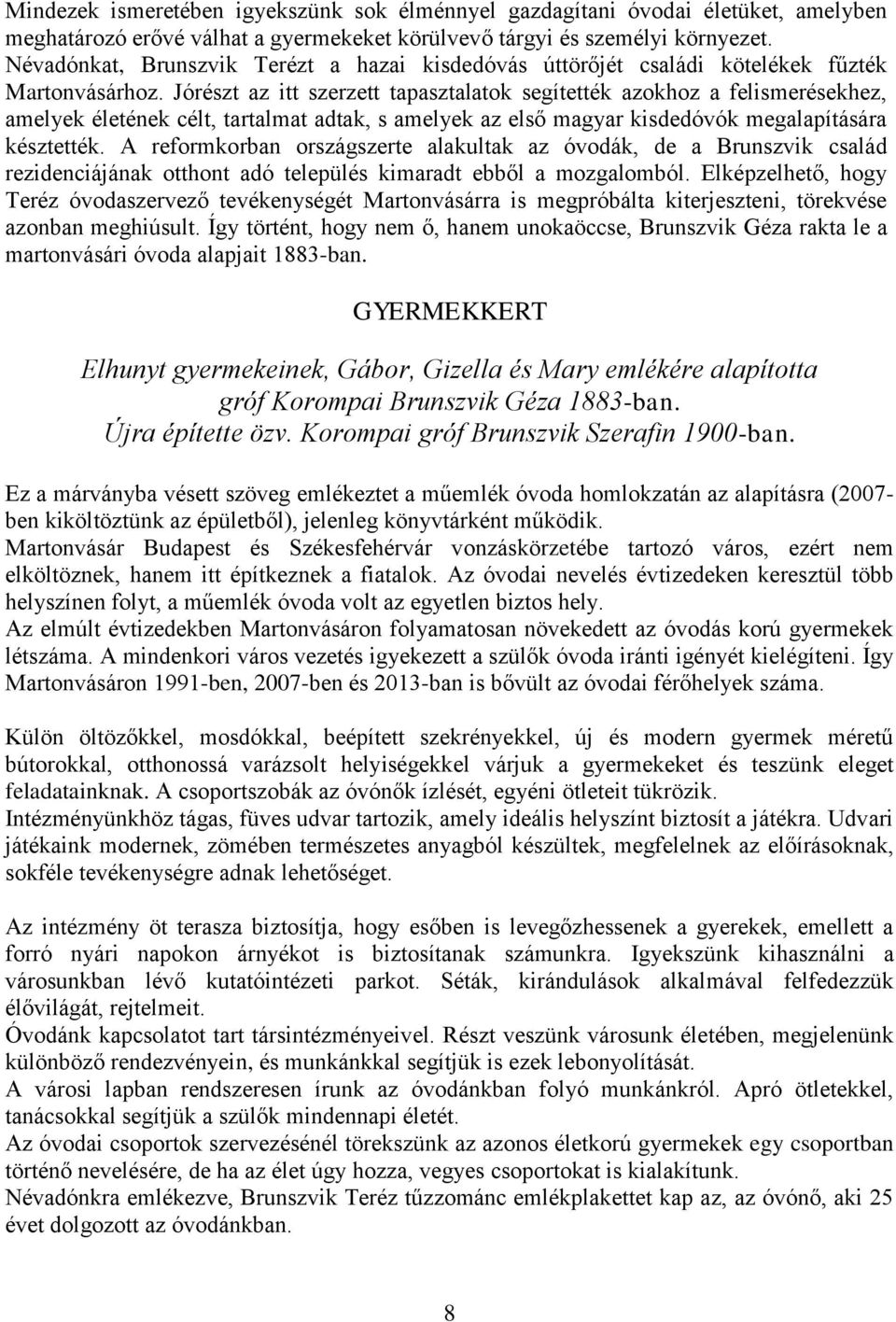 Jórészt az itt szerzett tapasztalatok segítették azokhoz a felismerésekhez, amelyek életének célt, tartalmat adtak, s amelyek az első magyar kisdedóvók megalapítására késztették.