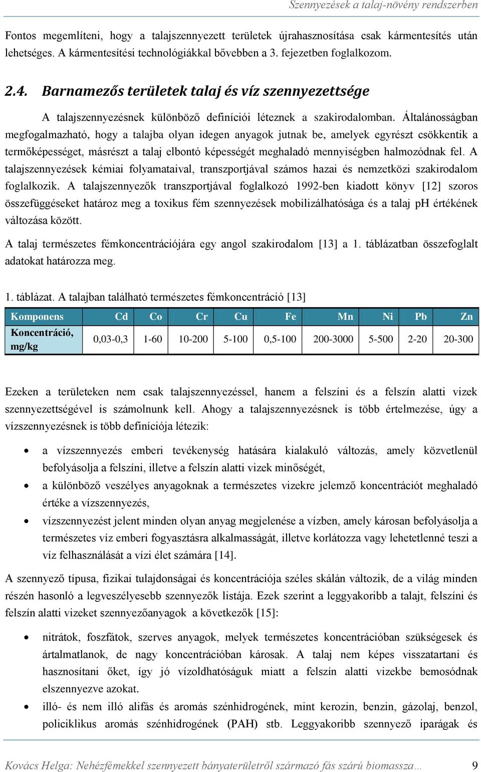 Általánosságban megfogalmazható, hogy a talajba olyan idegen anyagok jutnak be, amelyek egyrészt csökkentik a termőképességet, másrészt a talaj elbontó képességét meghaladó mennyiségben halmozódnak