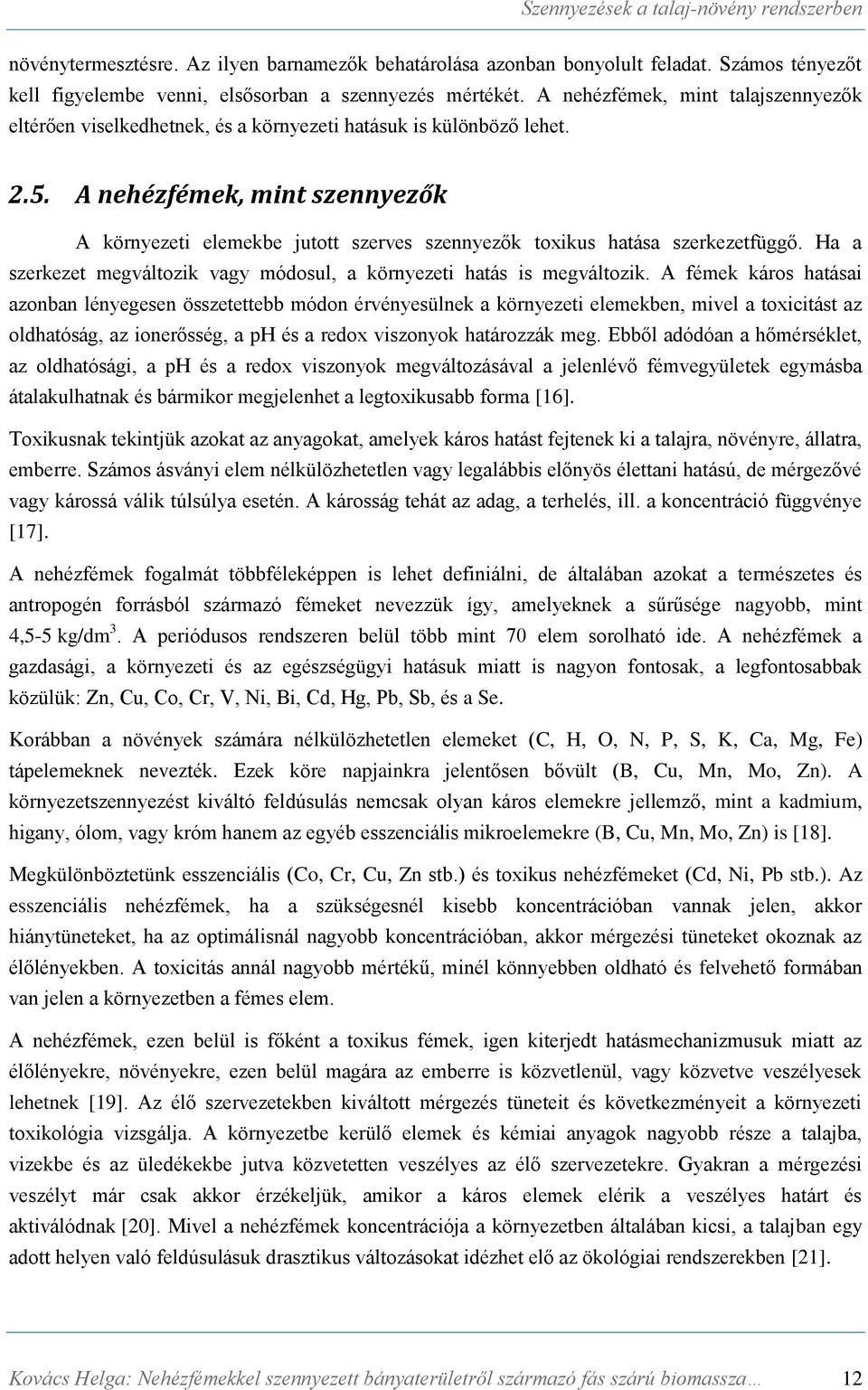 A nehézfémek, mint szennyezők A környezeti elemekbe jutott szerves szennyezők toxikus hatása szerkezetfüggő. Ha a szerkezet megváltozik vagy módosul, a környezeti hatás is megváltozik.