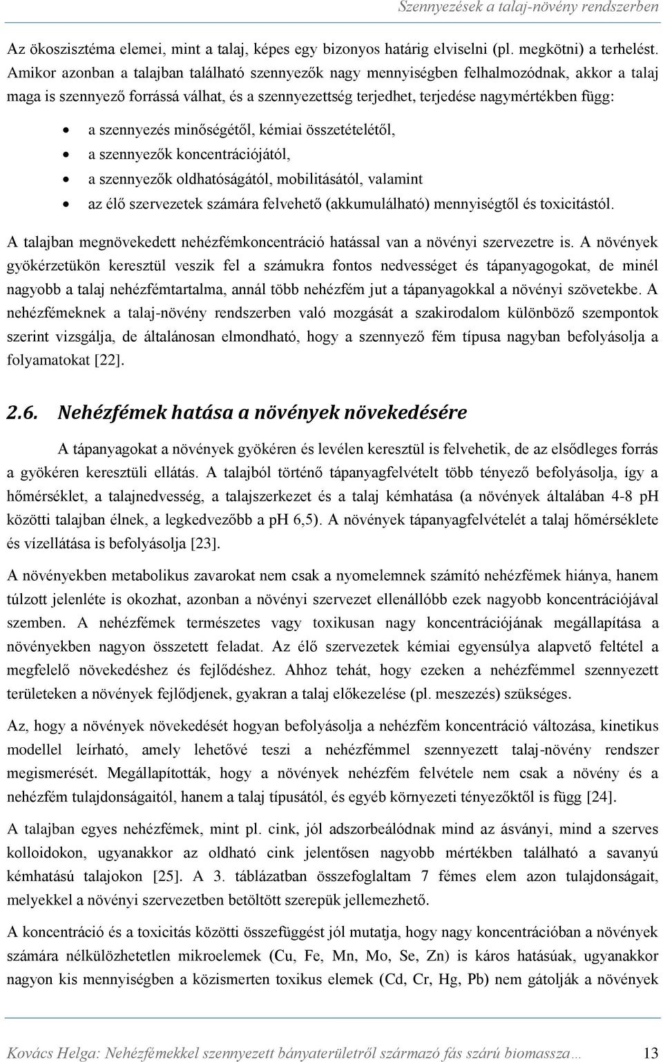 szennyezés minőségétől, kémiai összetételétől, a szennyezők koncentrációjától, a szennyezők oldhatóságától, mobilitásától, valamint az élő szervezetek számára felvehető (akkumulálható) mennyiségtől