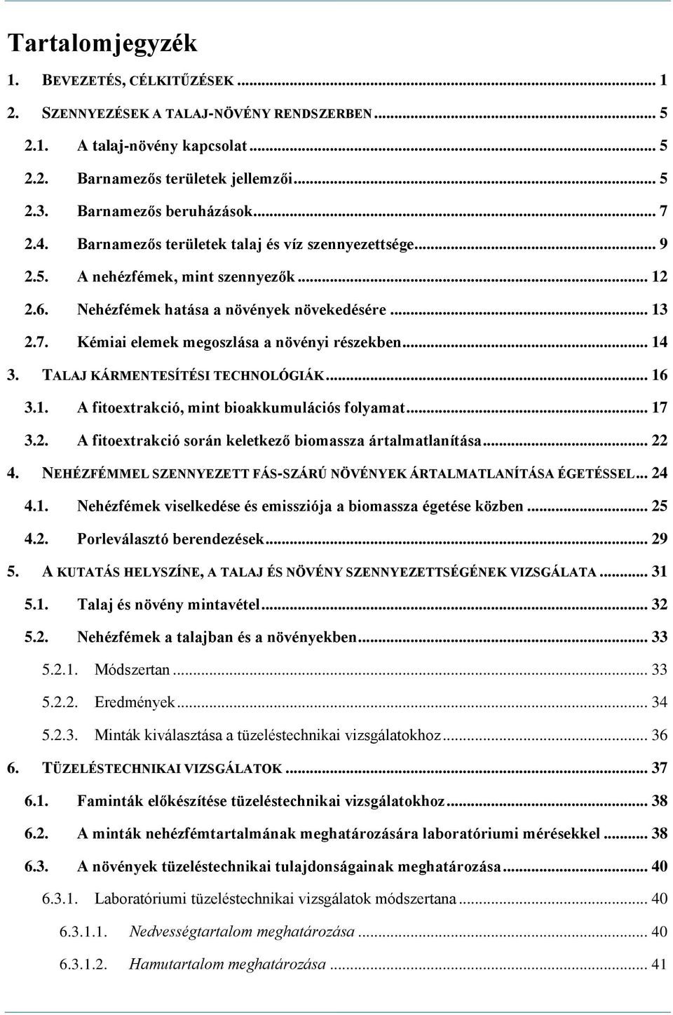 .. 14 3. TALAJ KÁRMENTESÍTÉSI TECHNOLÓGIÁK... 16 3.1. A fitoextrakció, mint bioakkumulációs folyamat... 17 3.2. A fitoextrakció során keletkező biomassza ártalmatlanítása... 22 4.