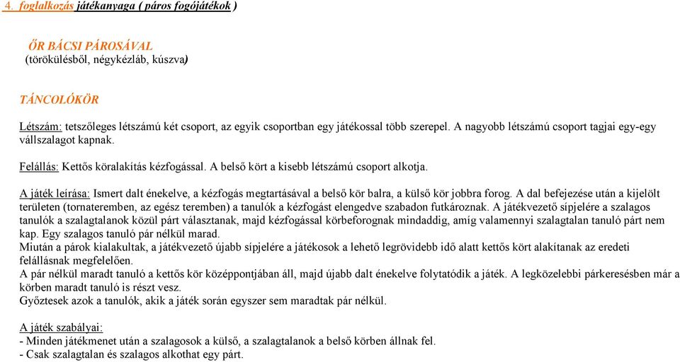 A játék leírása: Ismert dalt énekelve, a kézfogás megtartásával a belsı kör balra, a külsı kör jobbra forog.