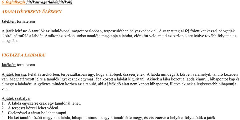 Amikor az oszlop utolsó tanulója megkapja a labdát, elıre fut vele, majd az oszlop élére leülve tovább folytatja az adogatást. VIGYÁZZ A LABDÁRA!