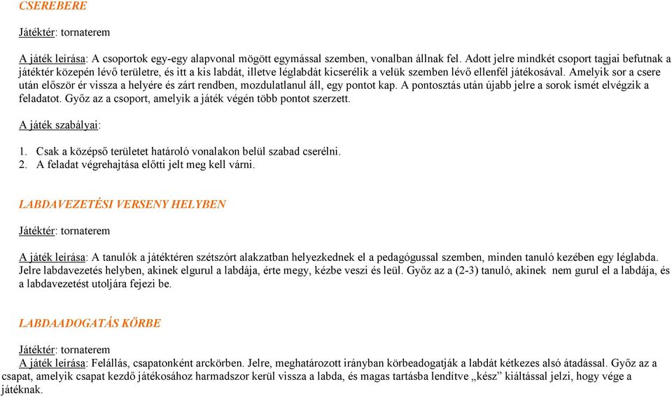 Amelyik sor a csere után elıször ér vissza a helyére és zárt rendben, mozdulatlanul áll, egy pontot kap. A pontosztás után újabb jelre a sorok ismét elvégzik a feladatot.