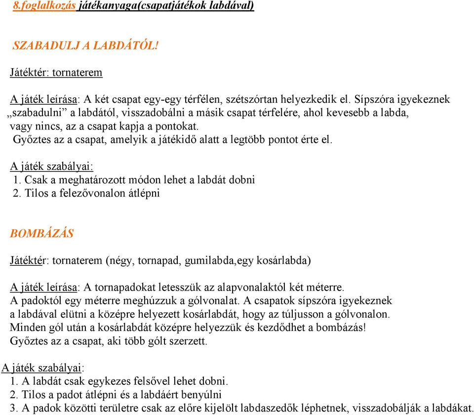 Gyıztes az a csapat, amelyik a játékidı alatt a legtöbb pontot érte el. A játék szabályai: 1. Csak a meghatározott módon lehet a labdát dobni 2.