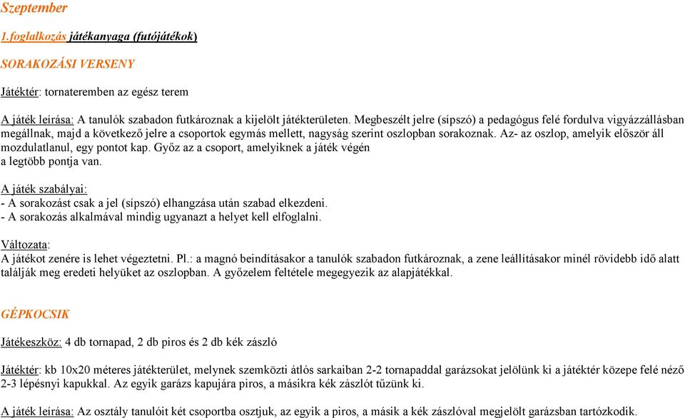 Az- az oszlop, amelyik elıször áll mozdulatlanul, egy pontot kap. Gyız az a csoport, amelyiknek a játék végén a legtöbb pontja van.