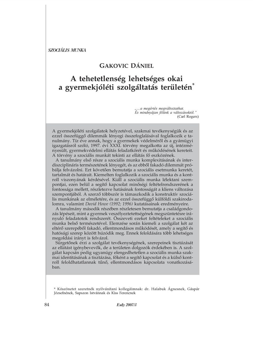 Tíz éve annak, hogy a gyermekek védelmérõl és a gyámügyi igazgatásról szóló, 1997. évi XXXI. törvény megalkotta az új, intézményesült, gyermekvédelmi ellátás feladatkörét és mûködésének kereteit.