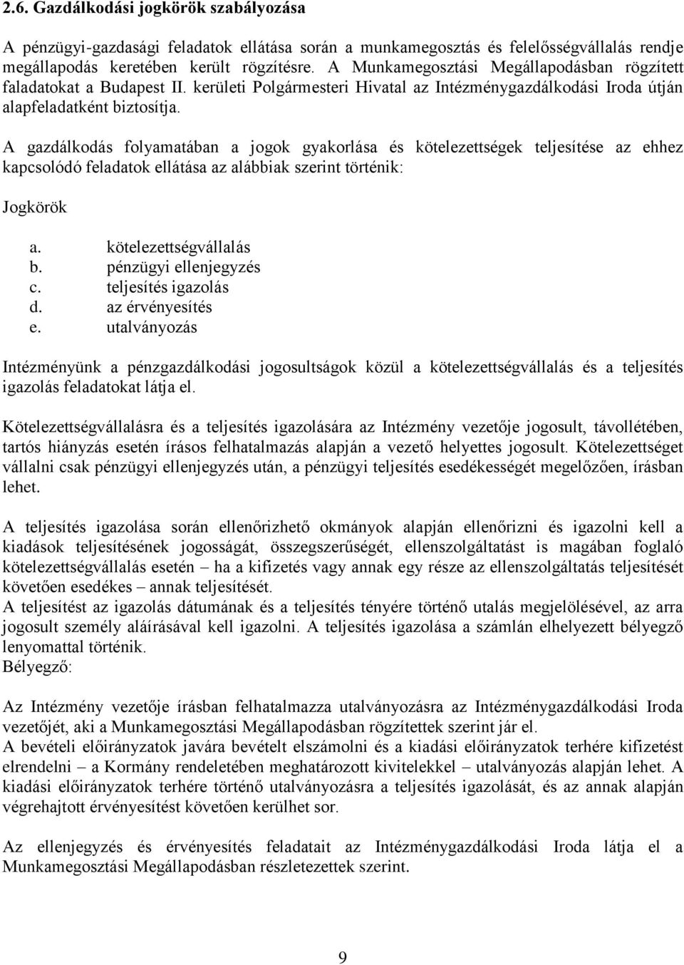 A gazdálkodás folyamatában a jogok gyakorlása és kötelezettségek teljesítése az ehhez kapcsolódó feladatok ellátása az alábbiak szerint történik: Jogkörök a. kötelezettségvállalás b.