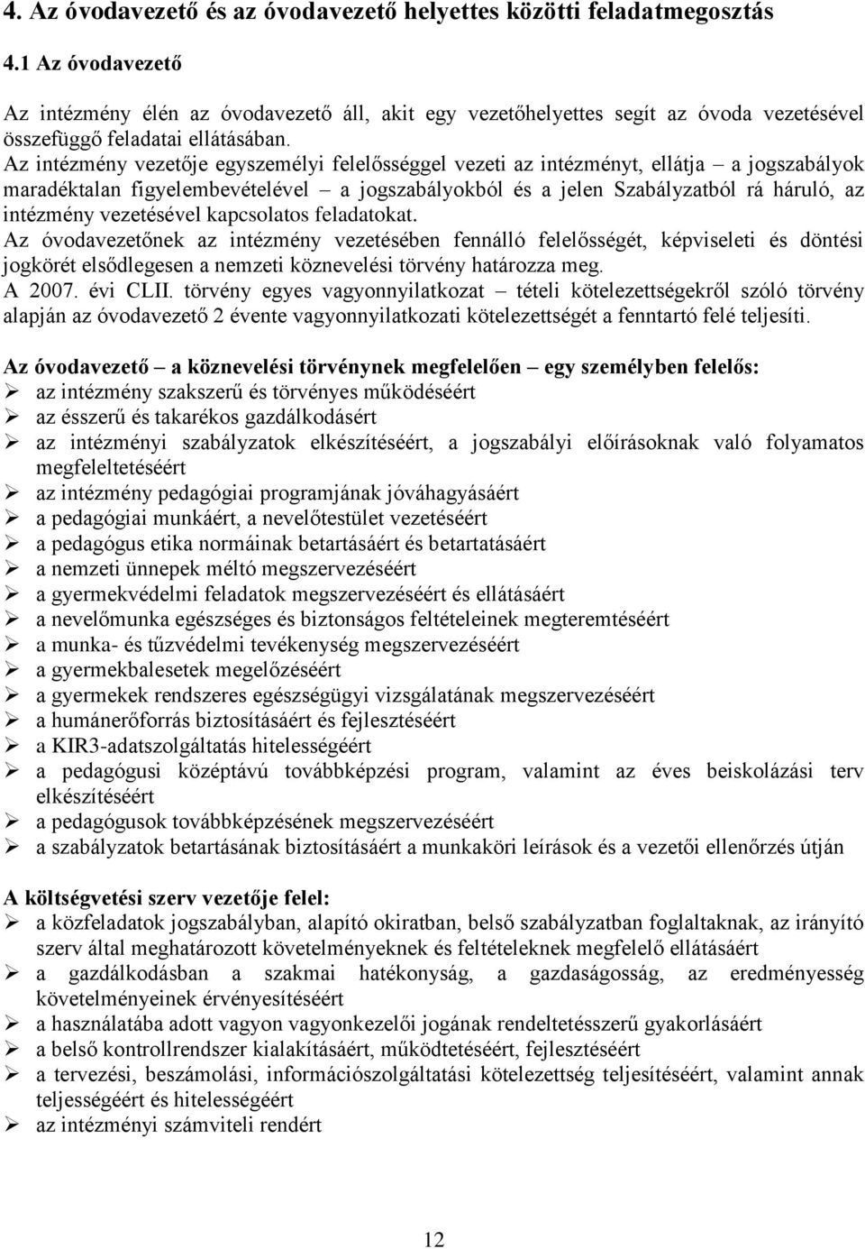 Az intézmény vezetője egyszemélyi felelősséggel vezeti az intézményt, ellátja a jogszabályok maradéktalan figyelembevételével a jogszabályokból és a jelen Szabályzatból rá háruló, az intézmény