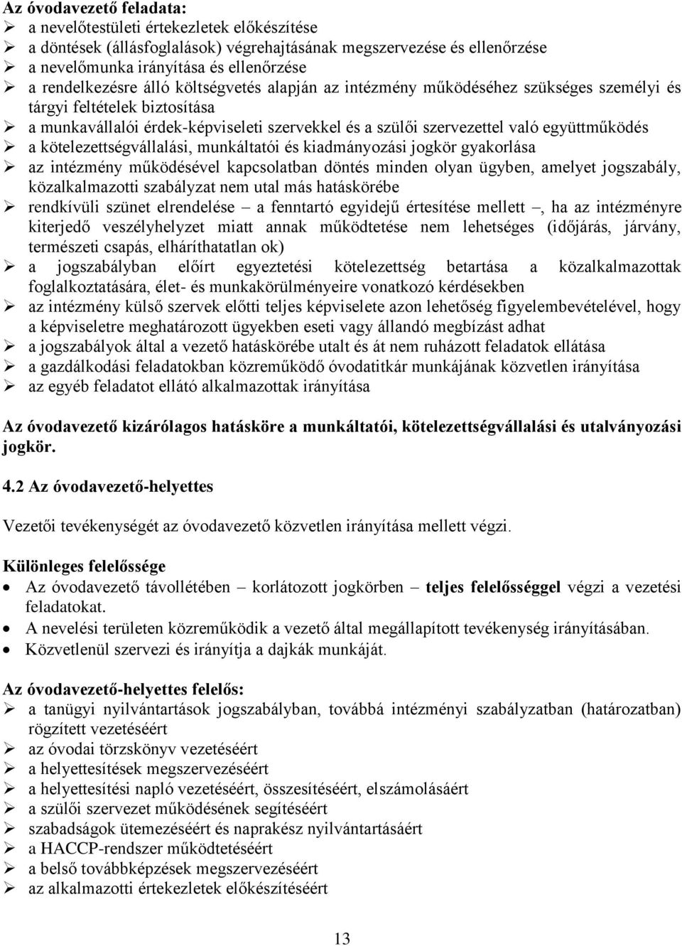 kötelezettségvállalási, munkáltatói és kiadmányozási jogkör gyakorlása az intézmény működésével kapcsolatban döntés minden olyan ügyben, amelyet jogszabály, közalkalmazotti szabályzat nem utal más