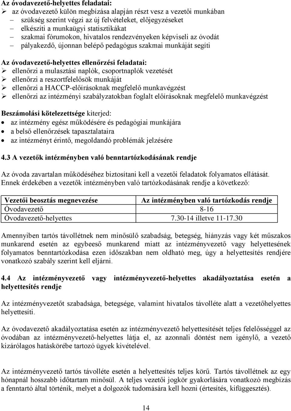 naplók, csoportnaplók vezetését ellenőrzi a reszortfelelősök munkáját ellenőrzi a HACCP-előírásoknak megfelelő munkavégzést ellenőrzi az intézményi szabályzatokban foglalt előírásoknak megfelelő