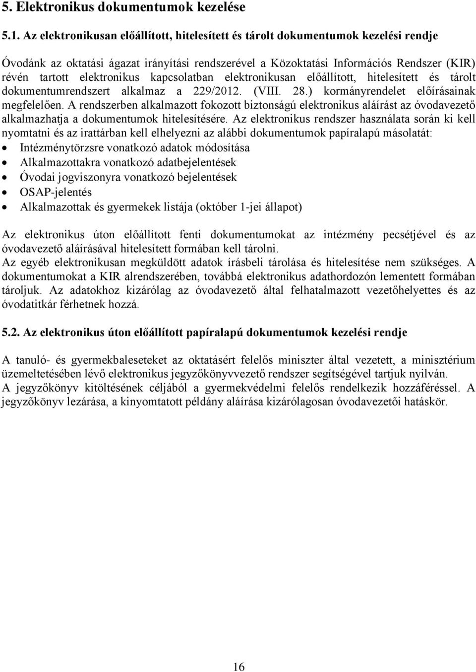 elektronikus kapcsolatban elektronikusan előállított, hitelesített és tárolt dokumentumrendszert alkalmaz a 229/2012. (VIII. 28.) kormányrendelet előírásainak megfelelően.