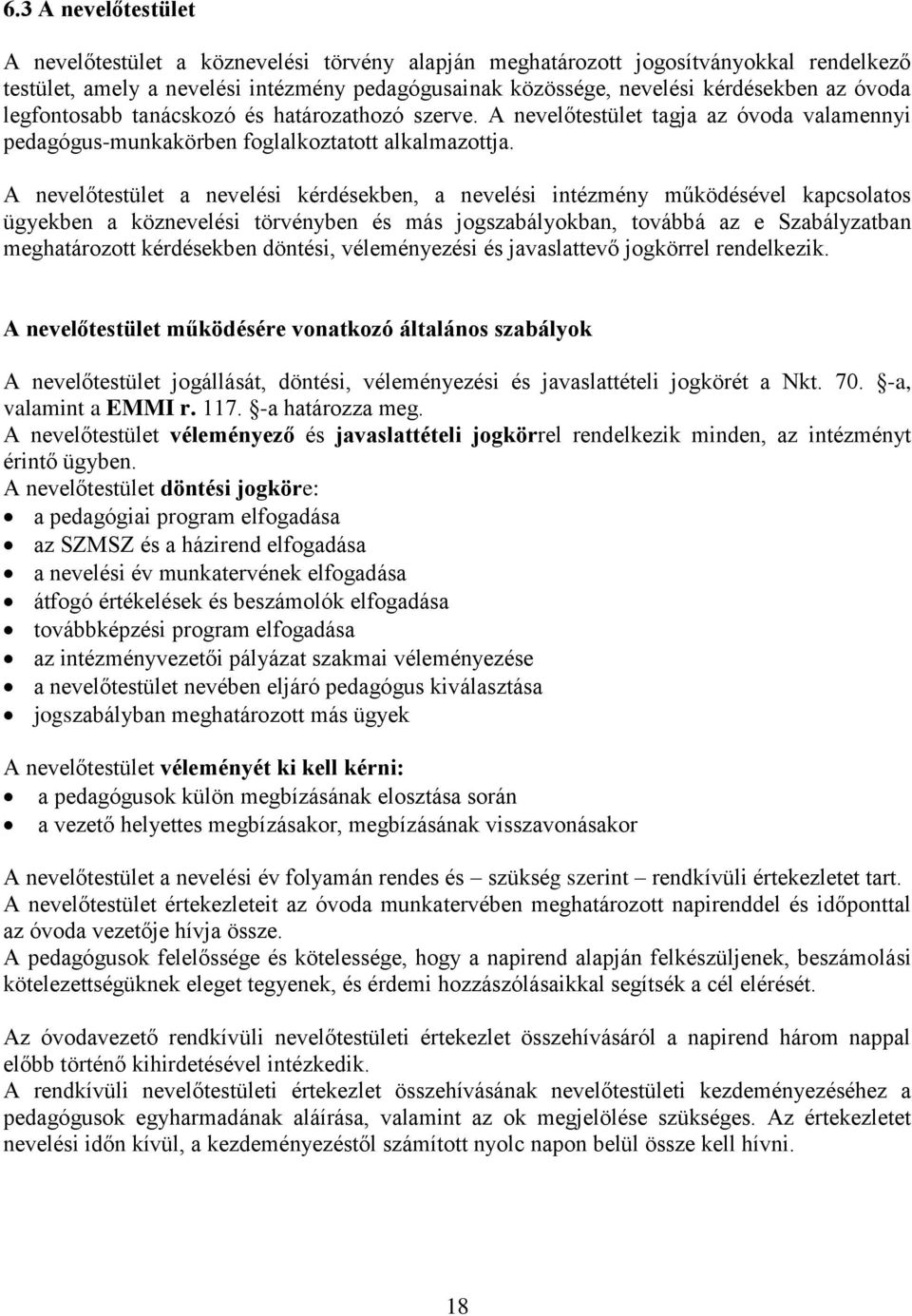 A nevelőtestület a nevelési kérdésekben, a nevelési intézmény működésével kapcsolatos ügyekben a köznevelési törvényben és más jogszabályokban, továbbá az e Szabályzatban meghatározott kérdésekben