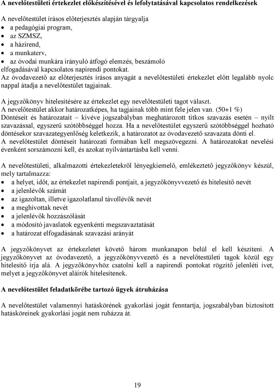 Az óvodavezető az előterjesztés írásos anyagát a nevelőtestületi értekezlet előtt legalább nyolc nappal átadja a nevelőtestület tagjainak.