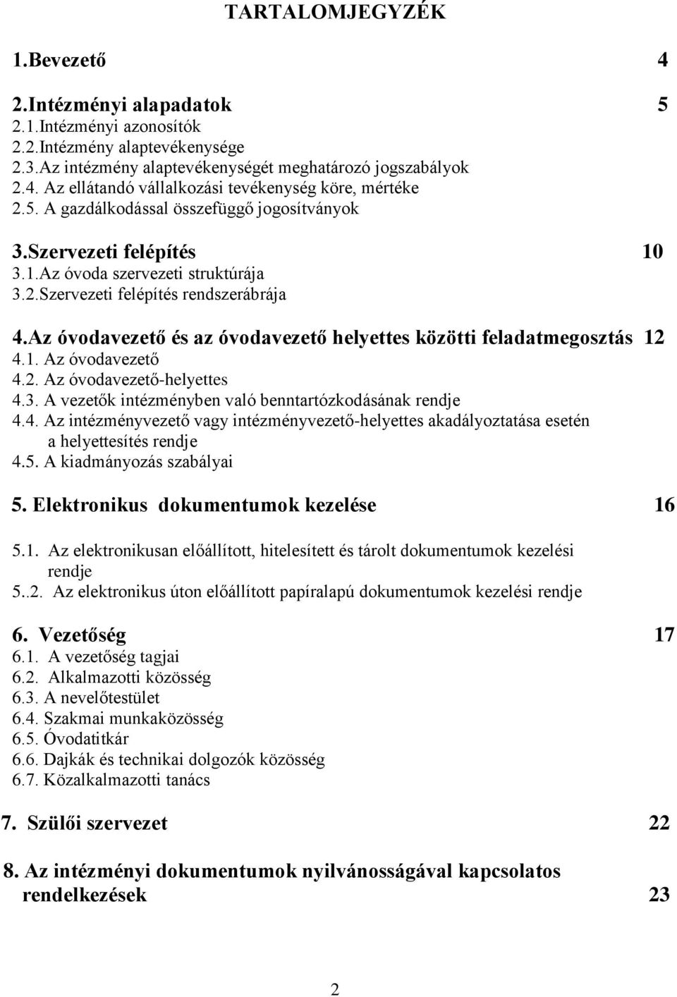 Az óvodavezető és az óvodavezető helyettes közötti feladatmegosztás 12 4.1. Az óvodavezető 4.2. Az óvodavezető-helyettes 4.3. A vezetők intézményben való benntartózkodásának rendje 4.4. Az intézményvezető vagy intézményvezető-helyettes akadályoztatása esetén a helyettesítés rendje 4.