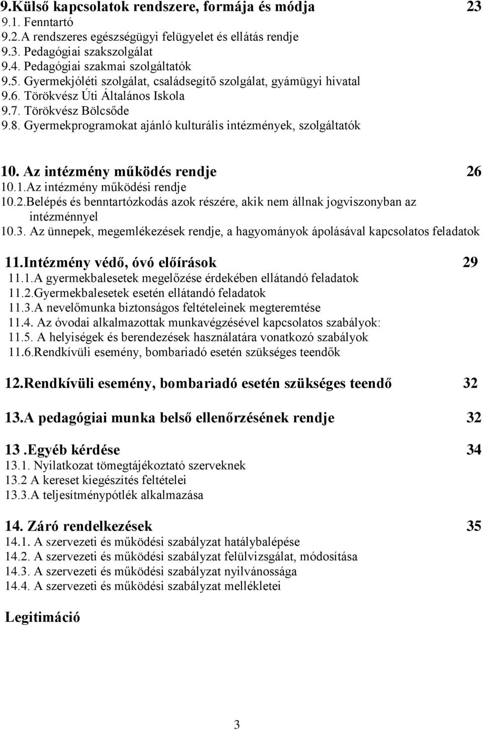 Az intézmény működés rendje 26 10.1.Az intézmény működési rendje 10.2.Belépés és benntartózkodás azok részére, akik nem állnak jogviszonyban az intézménnyel 10.3.