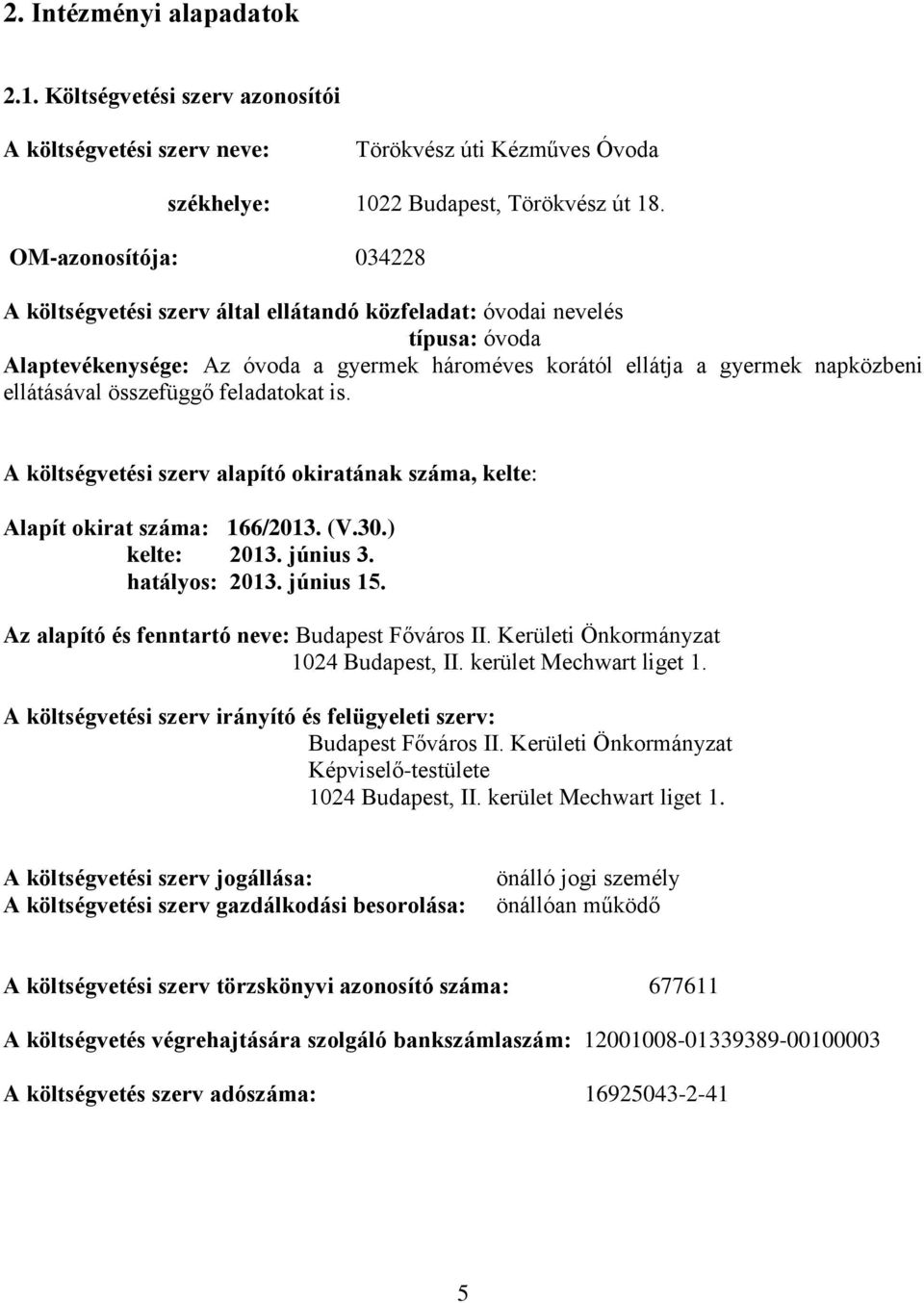 összefüggő feladatokat is. A költségvetési szerv alapító okiratának száma, kelte: Alapít okirat száma: 166/2013. (V.30.) kelte: 2013. június 3. hatályos: 2013. június 15.