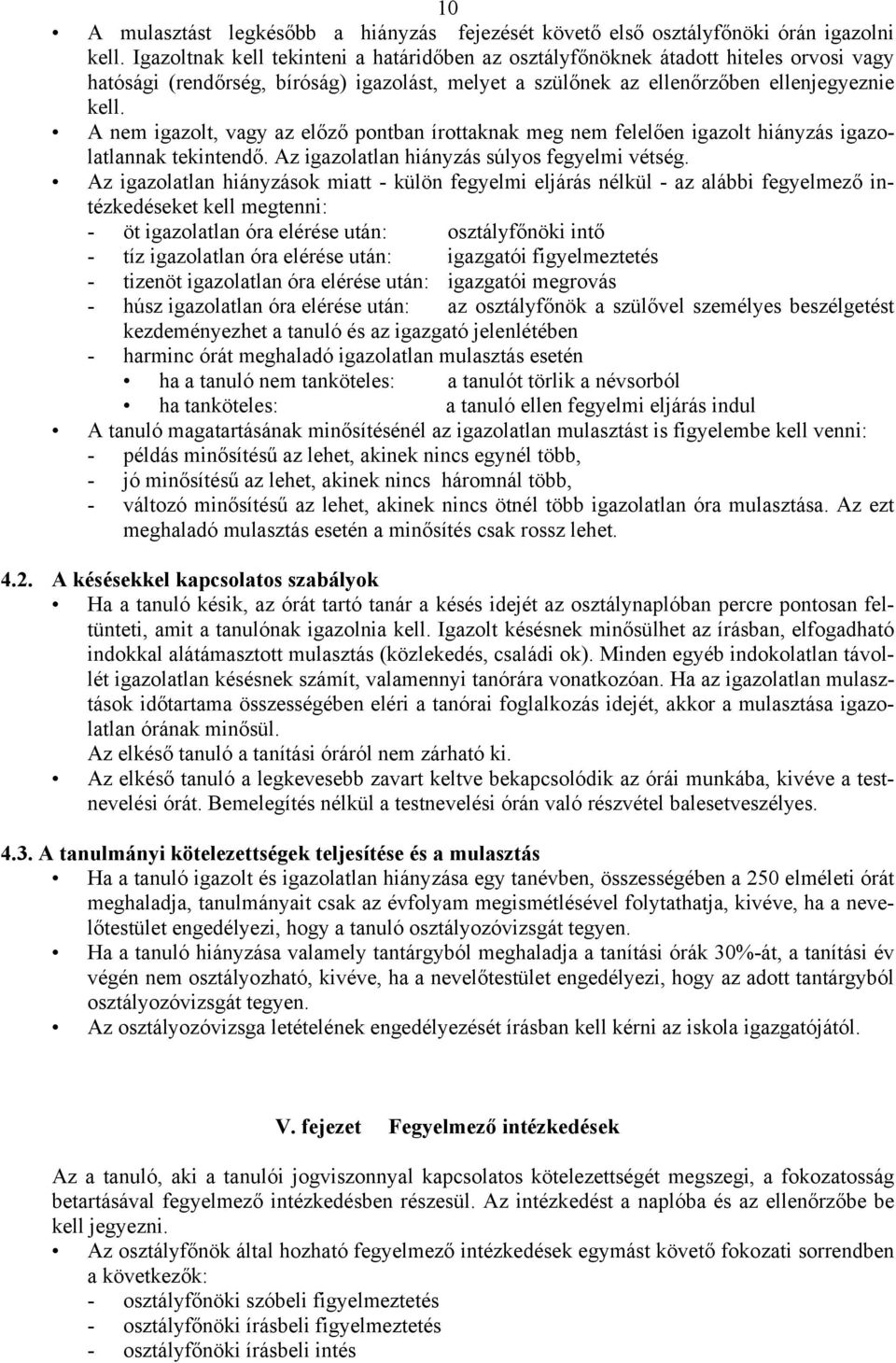 A nem igazolt, vagy az előző pontban írottaknak meg nem felelően igazolt hiányzás igazolatlannak tekintendő. Az igazolatlan hiányzás súlyos fegyelmi vétség.