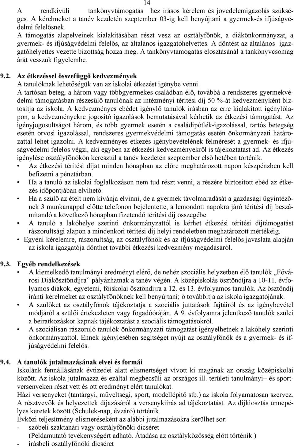 A döntést az általános igazgatóhelyettes vezette bizottság hozza meg. A tankönyvtámogatás elosztásánál a tankönyvcsomag árát vesszük figyelembe. 9.2.