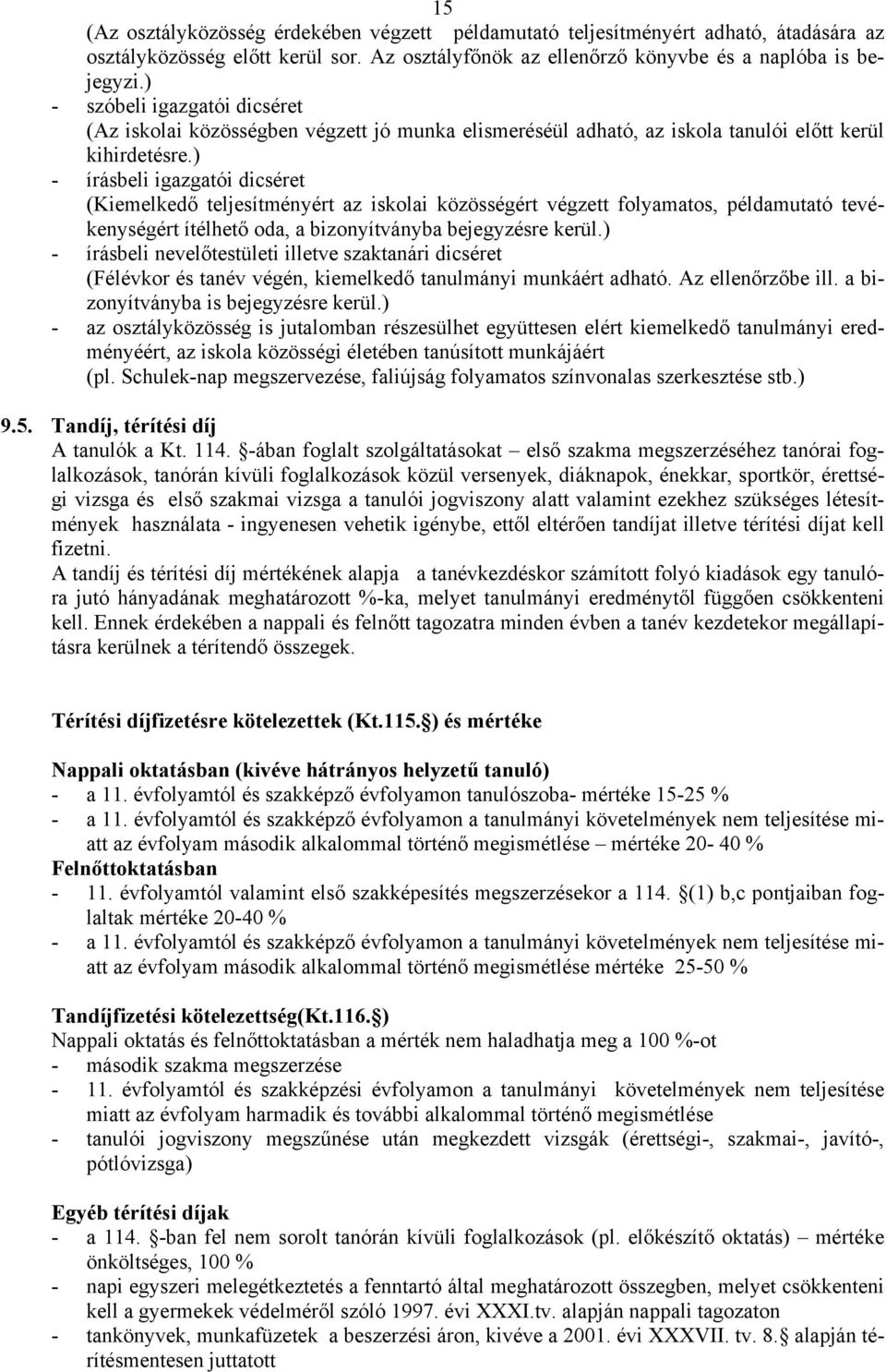 ) - írásbeli igazgatói dicséret (Kiemelkedő teljesítményért az iskolai közösségért végzett folyamatos, példamutató tevékenységért ítélhető oda, a bizonyítványba bejegyzésre kerül.