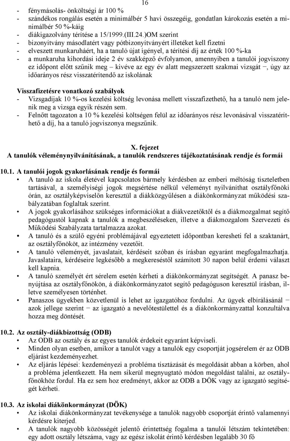 ideje 2 év szakképző évfolyamon, amennyiben a tanulói jogviszony ez időpont előtt szűnik meg kivéve az egy év alatt megszerzett szakmai vizsgát, úgy az időarányos rész visszatérítendő az iskolának