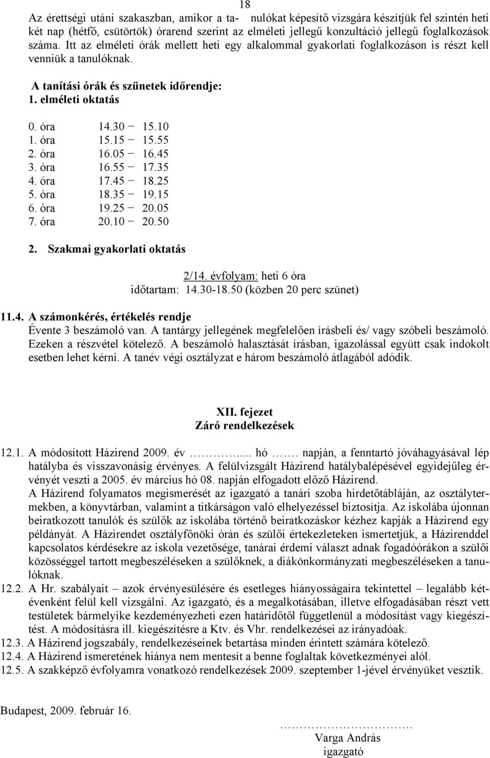 óra 15.15 15.55 2. óra 16.05 16.45 3. óra 16.55 17.35 4. óra 17.45 18.25 5. óra 18.35 19.15 6. óra 19.25 20.05 7. óra 20.10 20.50 2. Szakmai gyakorlati oktatás 2/14.