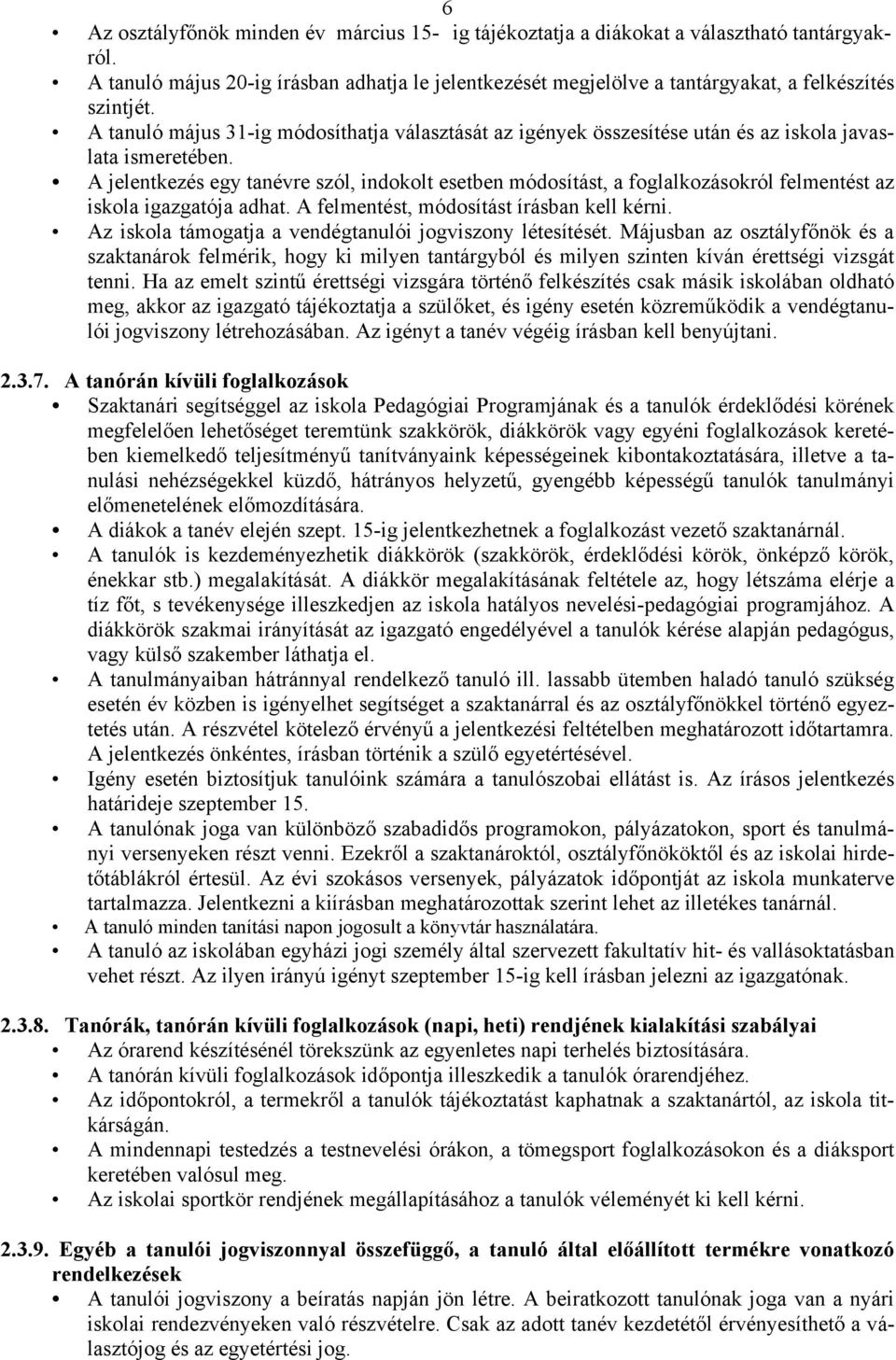 A jelentkezés egy tanévre szól, indokolt esetben módosítást, a foglalkozásokról felmentést az iskola igazgatója adhat. A felmentést, módosítást írásban kell kérni.