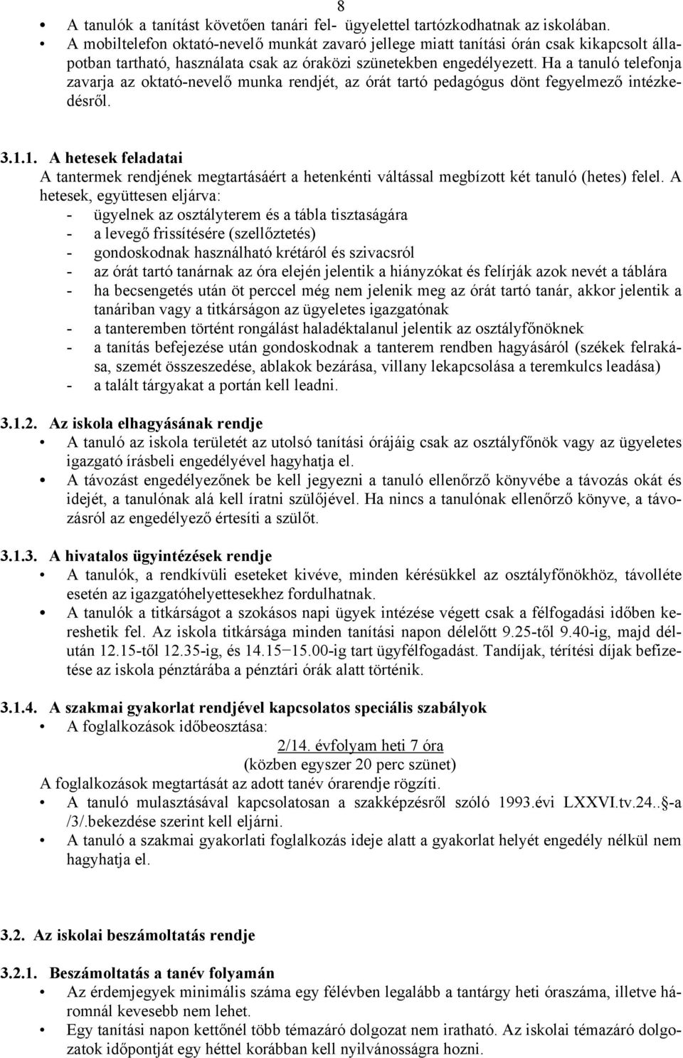 Ha a tanuló telefonja zavarja az oktató-nevelő munka rendjét, az órát tartó pedagógus dönt fegyelmező intézkedésről. 3.1.