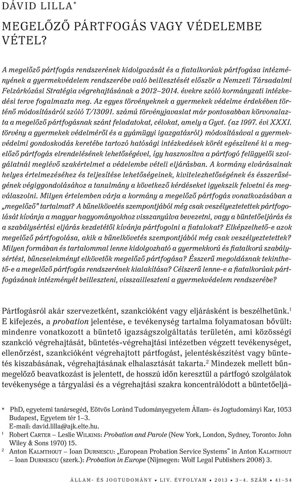 végrehajtásának a 2012 2014. évekre szóló kormányzati intézkedési terve fogalmazta meg. Az egyes törvényeknek a gyermekek védelme érdekében történő módosításáról szóló T/13091.