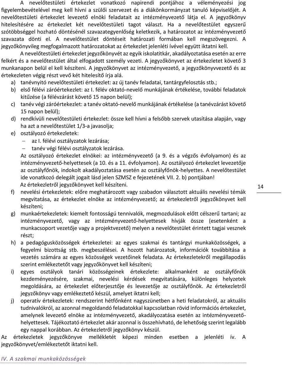 Ha a nevelőtestület egyszerű szótöbbséggel hozható döntésénél szavazategyenlőség keletkezik, a határozatot az intézményvezető szavazata dönti el.