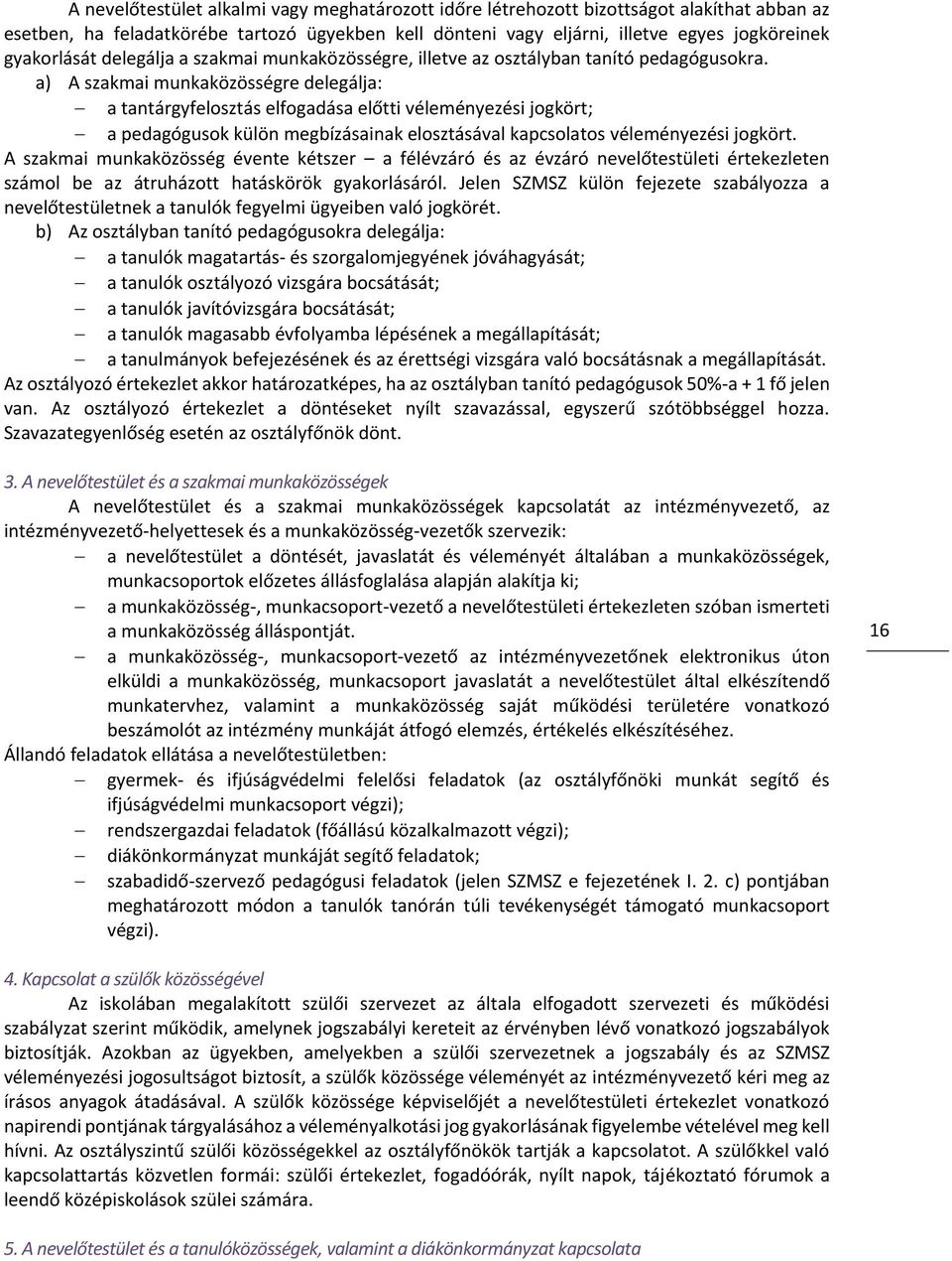 a) A szakmai munkaközösségre delegálja: a tantárgyfelosztás elfogadása előtti véleményezési jogkört; a pedagógusok külön megbízásainak elosztásával kapcsolatos véleményezési jogkört.