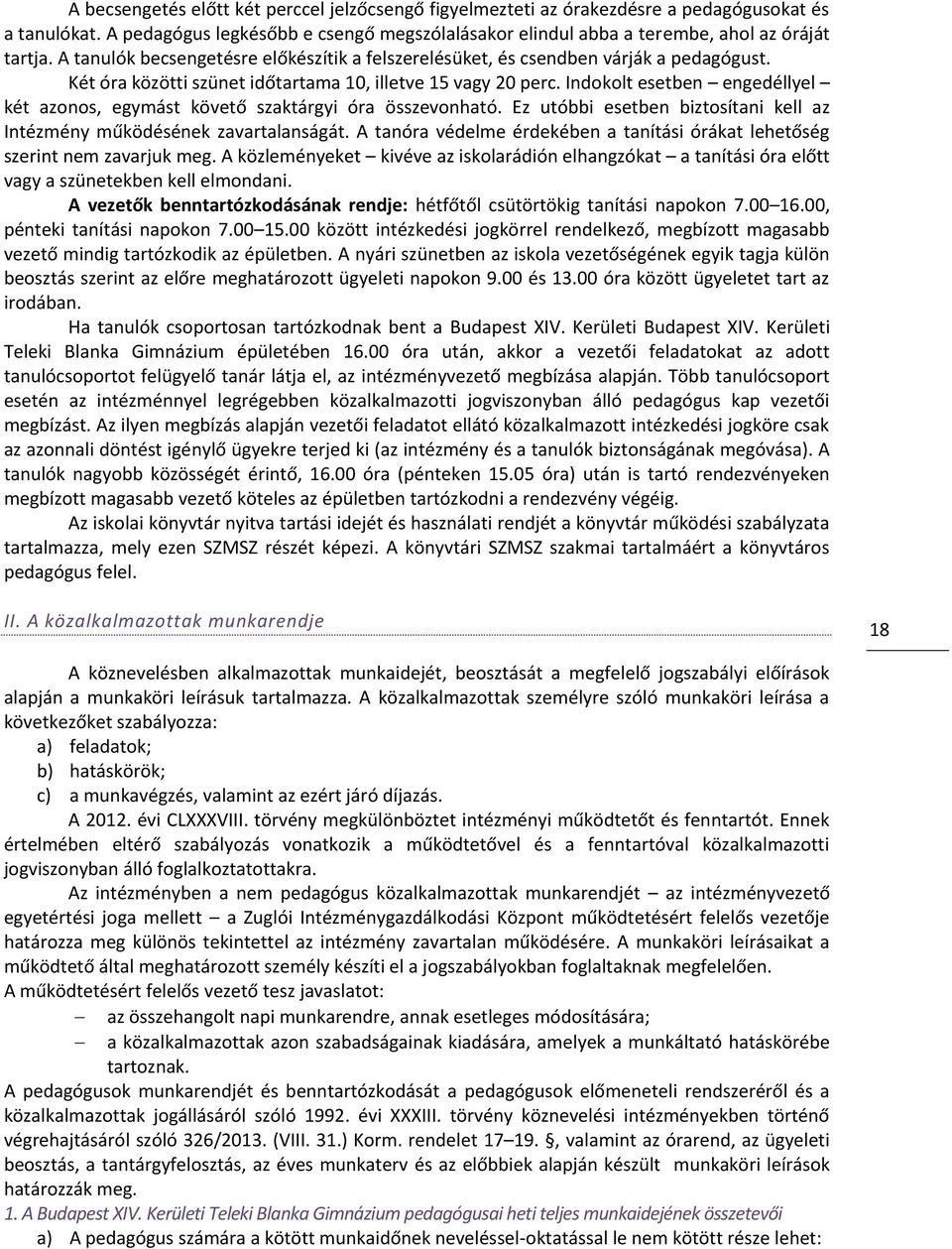 Indokolt esetben engedéllyel két azonos, egymást követő szaktárgyi óra összevonható. Ez utóbbi esetben biztosítani kell az Intézmény működésének zavartalanságát.