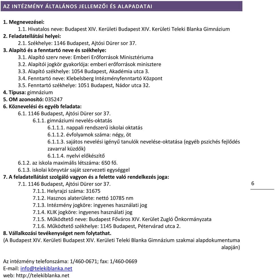 3.4. Fenntartó neve: Klebelsberg Intézményfenntartó Központ 3.5. Fenntartó székhelye: 1051 Budapest, Nádor utca 32. 4. Típusa: gimnázium 5. OM azonosító: 035247 6. Köznevelési és egyéb feladata: 6.1. 1146 Budapest, Ajtósi Dürer sor 37.