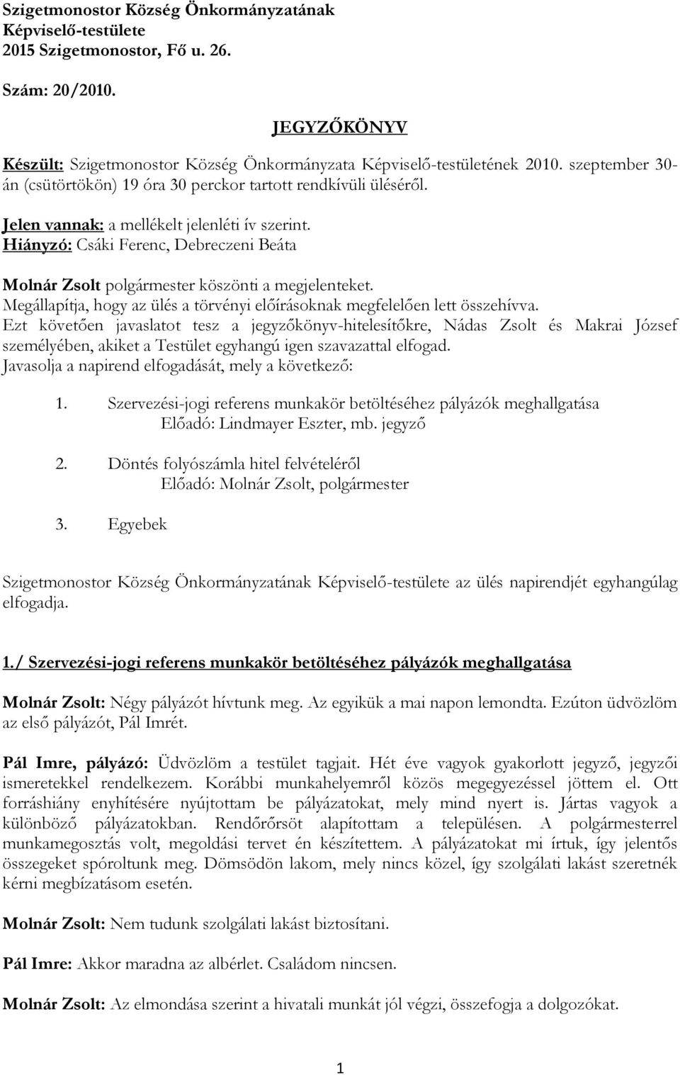 Hiányzó: Csáki Ferenc, Debreczeni Beáta Molnár Zsolt polgármester köszönti a megjelenteket. Megállapítja, hogy az ülés a törvényi előírásoknak megfelelően lett összehívva.