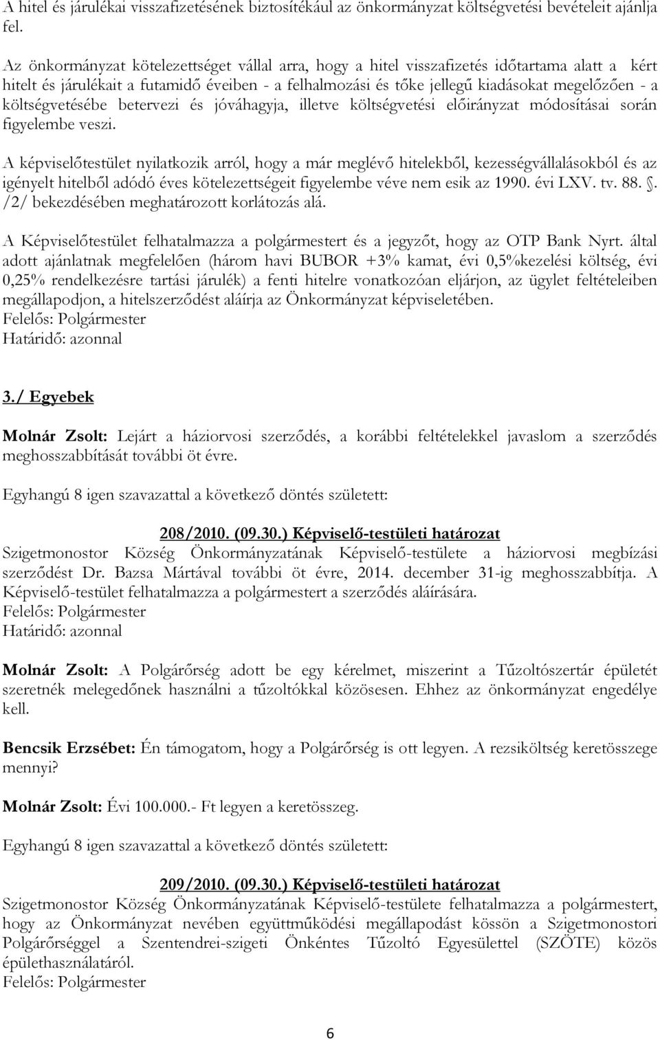 költségvetésébe betervezi és jóváhagyja, illetve költségvetési előirányzat módosításai során figyelembe veszi.