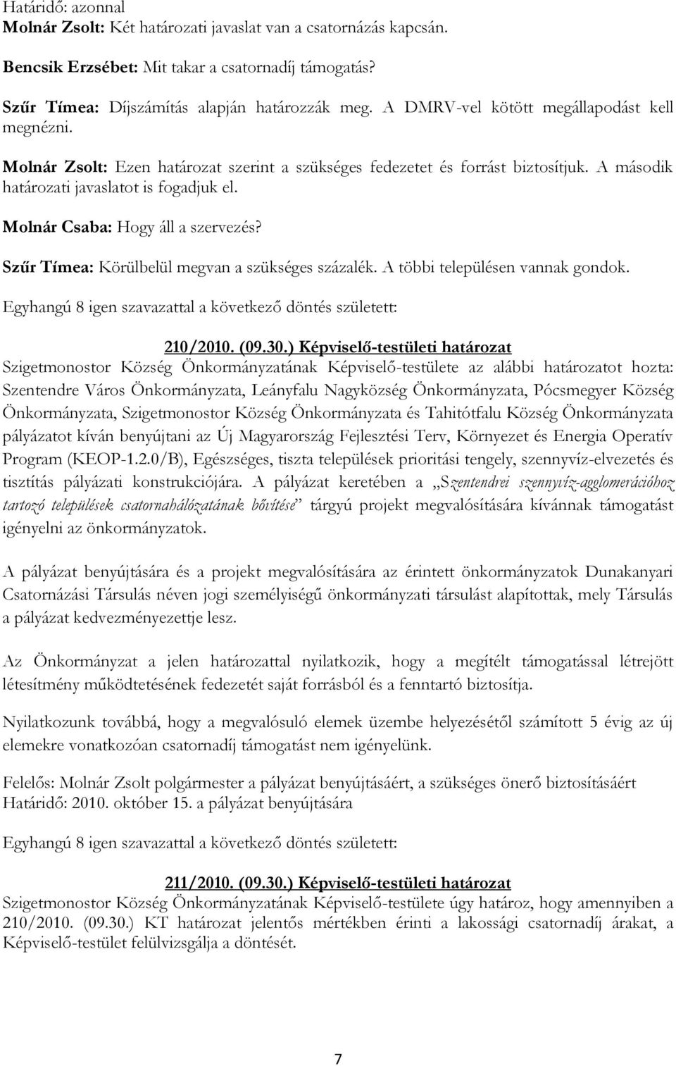 Molnár Csaba: Hogy áll a szervezés? Szűr Tímea: Körülbelül megvan a szükséges százalék. A többi településen vannak gondok. 210/2010. (09.30.