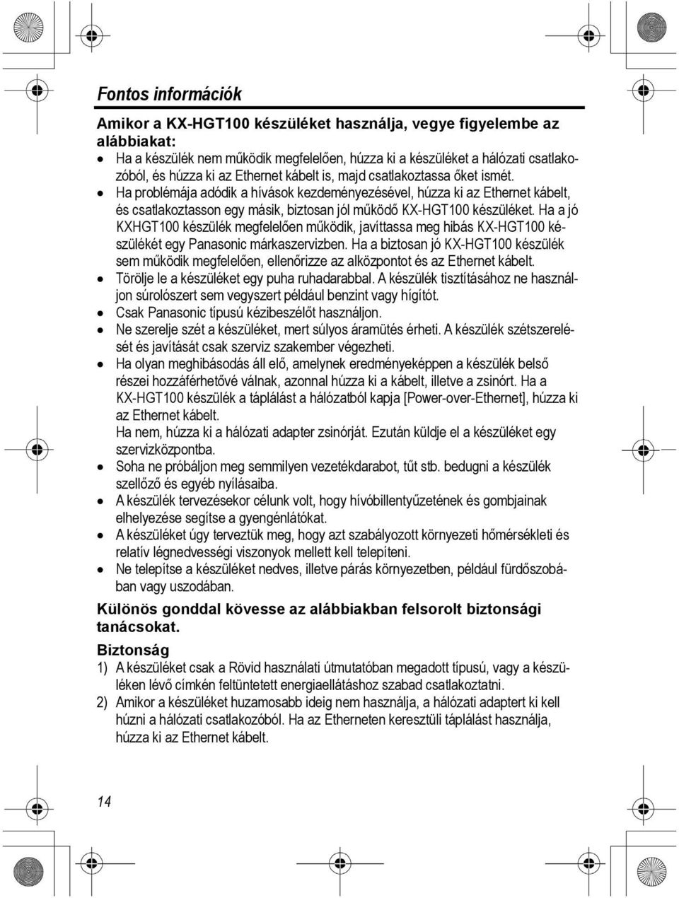 Ha problémája adódik a hívások kezdeményezésével, húzza ki az Ethernet kábelt, és csatlakoztasson egy másik, biztosan jól működő KX-HGT100 készüléket.