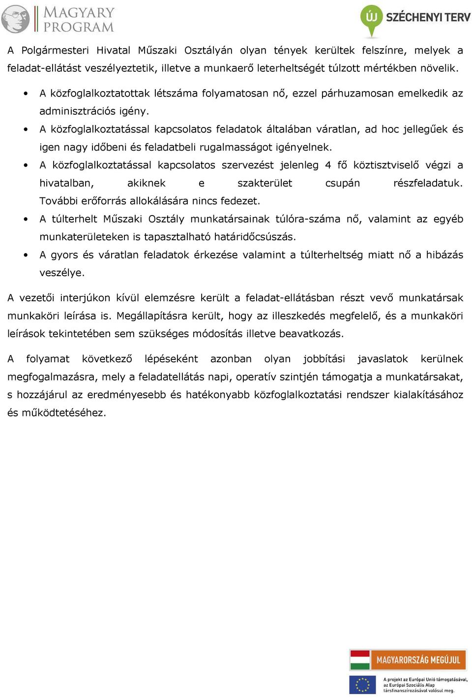 A közfoglalkoztatással kapcsolatos feladatok általában váratlan, ad hoc jellegűek és igen nagy időbeni és feladatbeli rugalmasságot igényelnek.