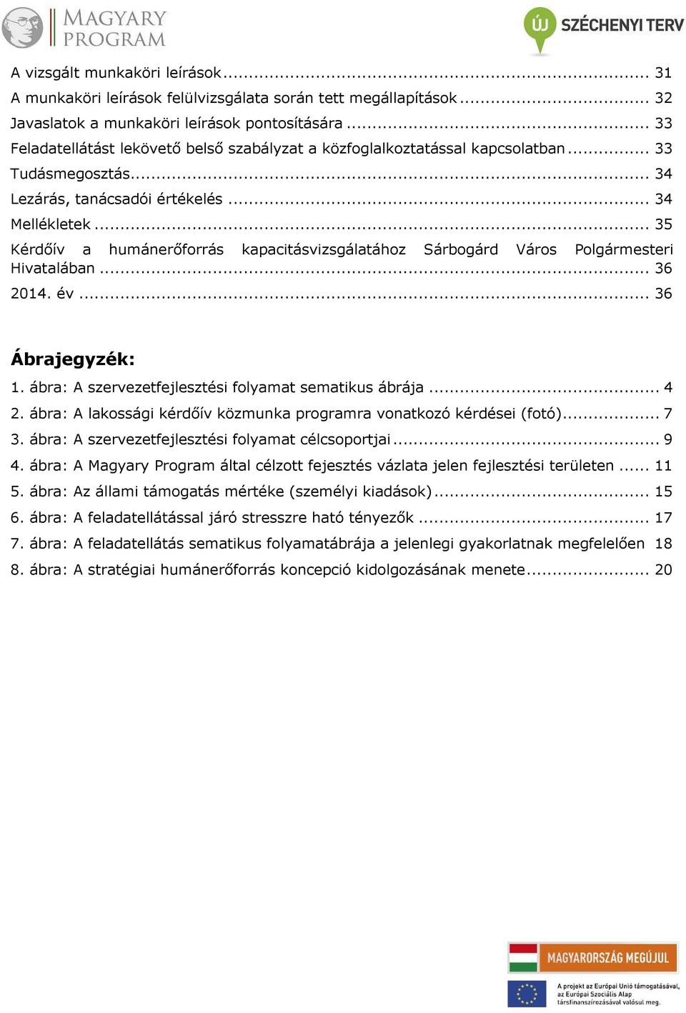 .. 35 Kérdőív a humánerőforrás kapacitásvizsgálatához Sárbogárd Város Polgármesteri Hivatalában... 36 2014. év... 36 Ábrajegyzék: 1. ábra: A szervezetfejlesztési folyamat sematikus ábrája... 4 2.