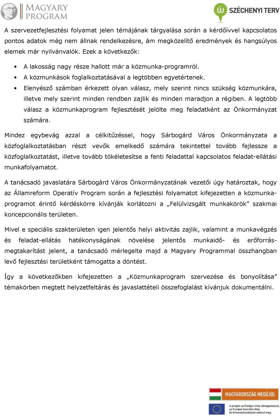 Elenyésző számban érkezett olyan válasz, mely szerint nincs szükség közmunkára, illetve mely szerint minden rendben zajlik és minden maradjon a régiben.