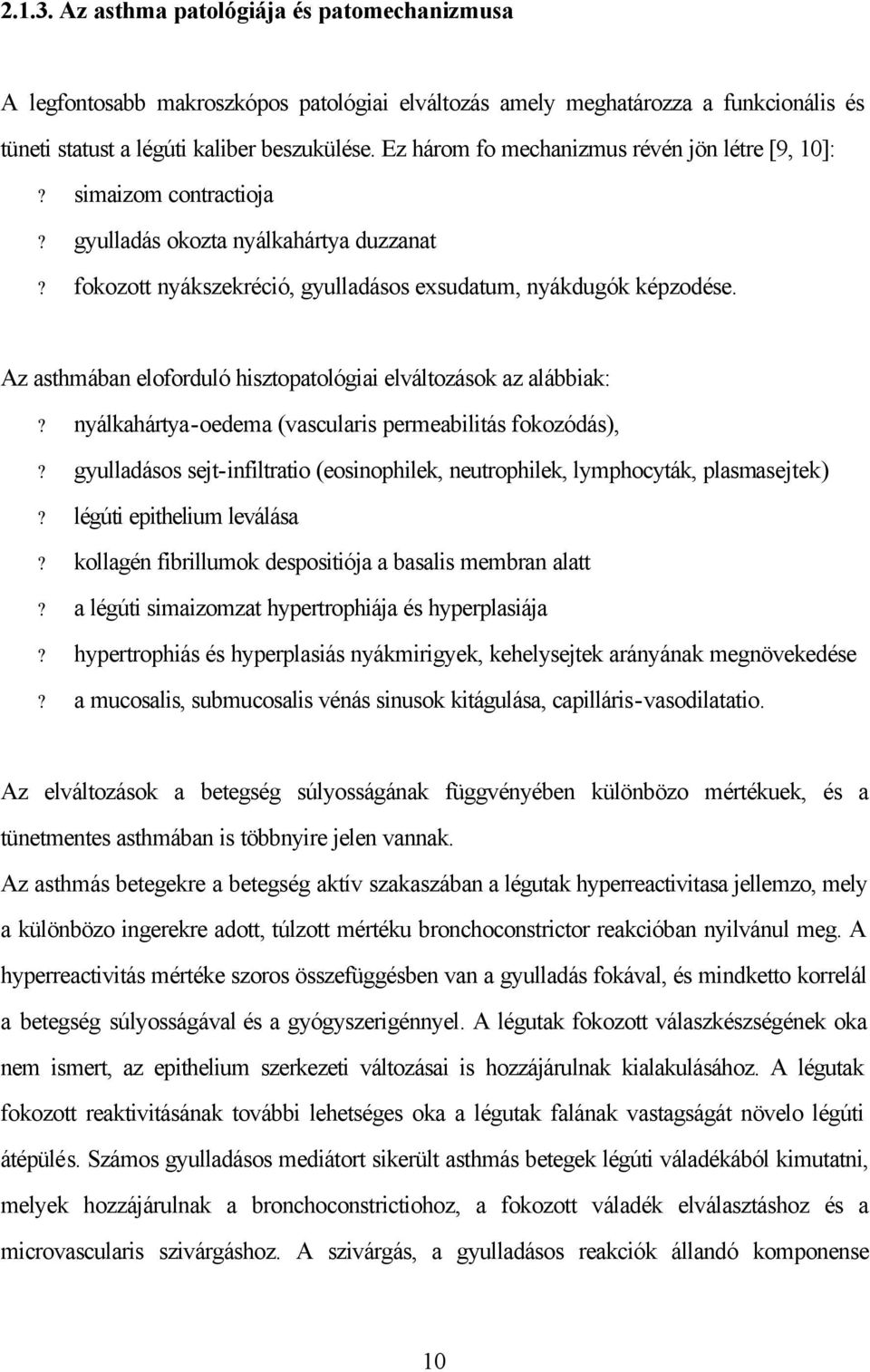 Az asthmában eloforduló hisztopatológiai elváltozások az alábbiak:? nyálkahártya-oedema (vascularis permeabilitás fokozódás),?