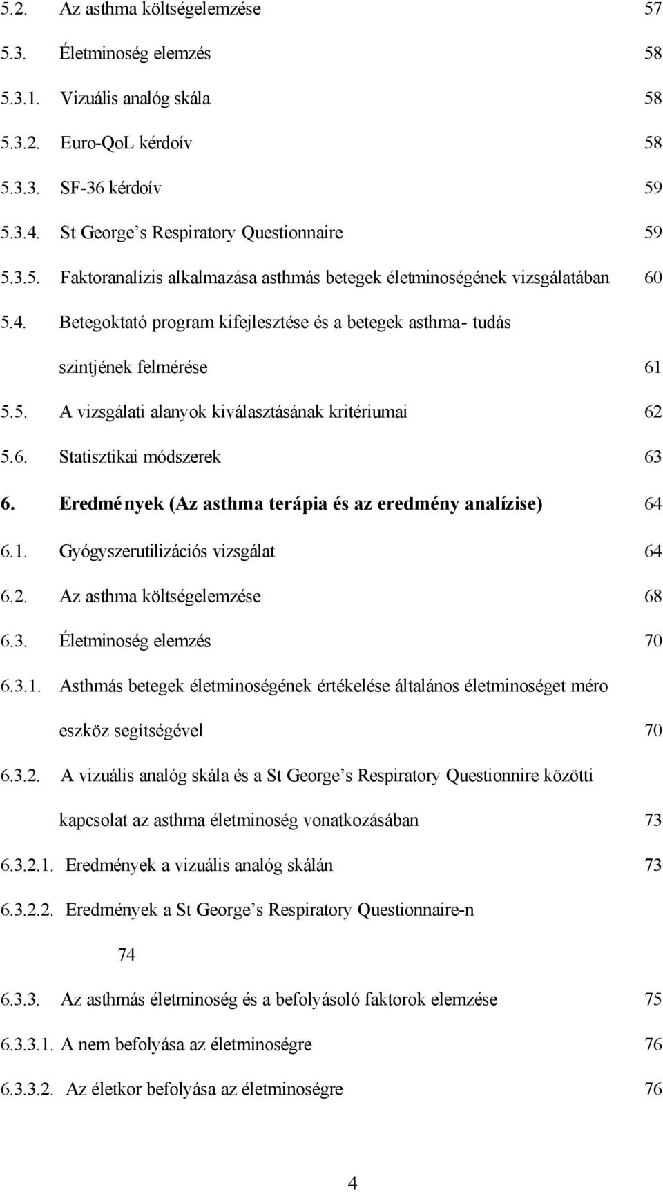 Eredmények (Az asthma terápia és az eredmény analízise) 64 6.1. Gyógyszerutilizációs vizsgálat 64 6.2. Az asthma költségelemzése 68 6.3. Életminoség elemzés 70 6.3.1. Asthmás betegek életminoségének értékelése általános életminoséget méro eszköz segítségével 70 6.