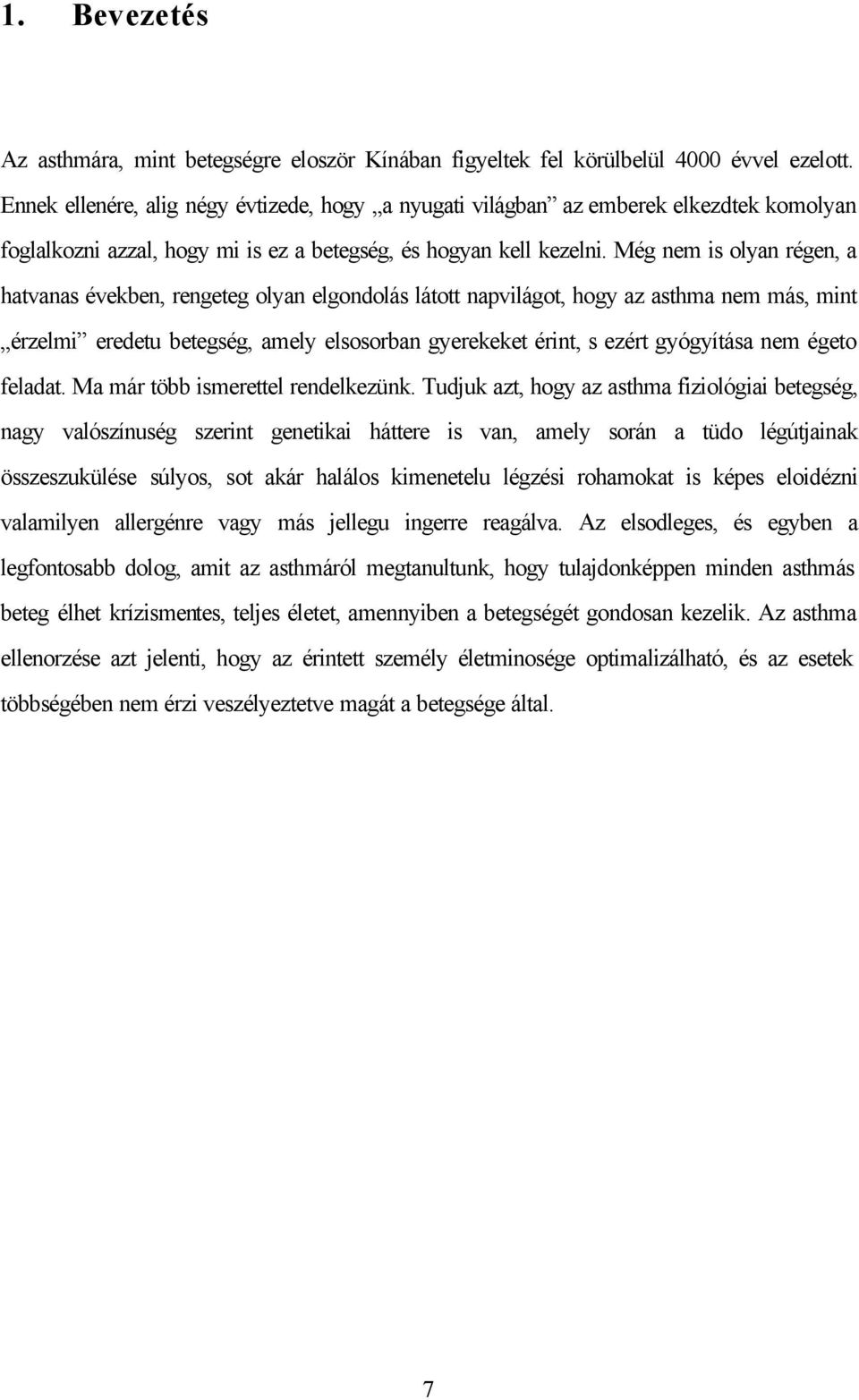 Még nem is olyan régen, a hatvanas években, rengeteg olyan elgondolás látott napvilágot, hogy az asthma nem más, mint érzelmi eredetu betegség, amely elsosorban gyerekeket érint, s ezért gyógyítása