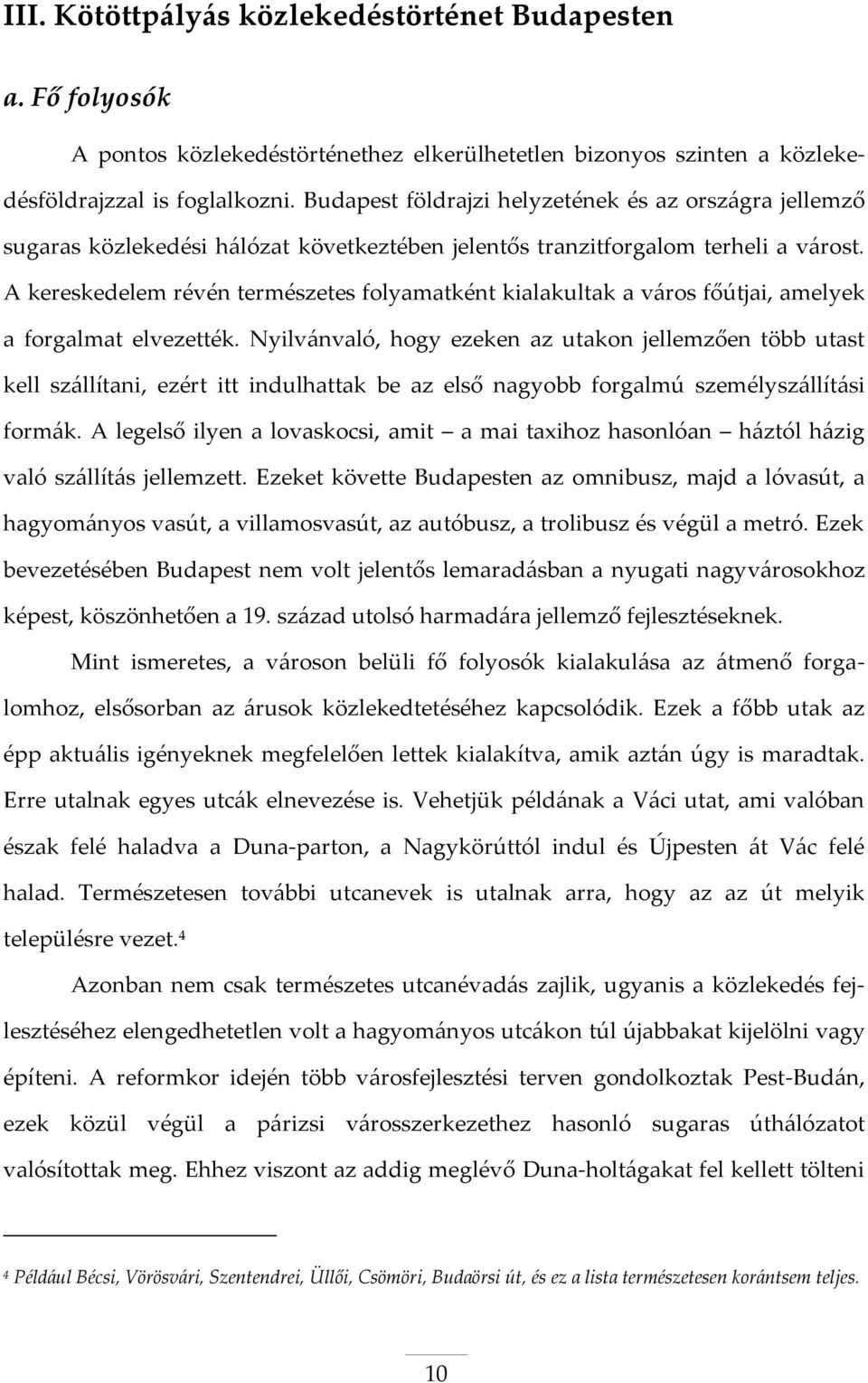 A kereskedelem révén természetes folyamatként kialakultak a város főútjai, amelyek a forgalmat elvezették.