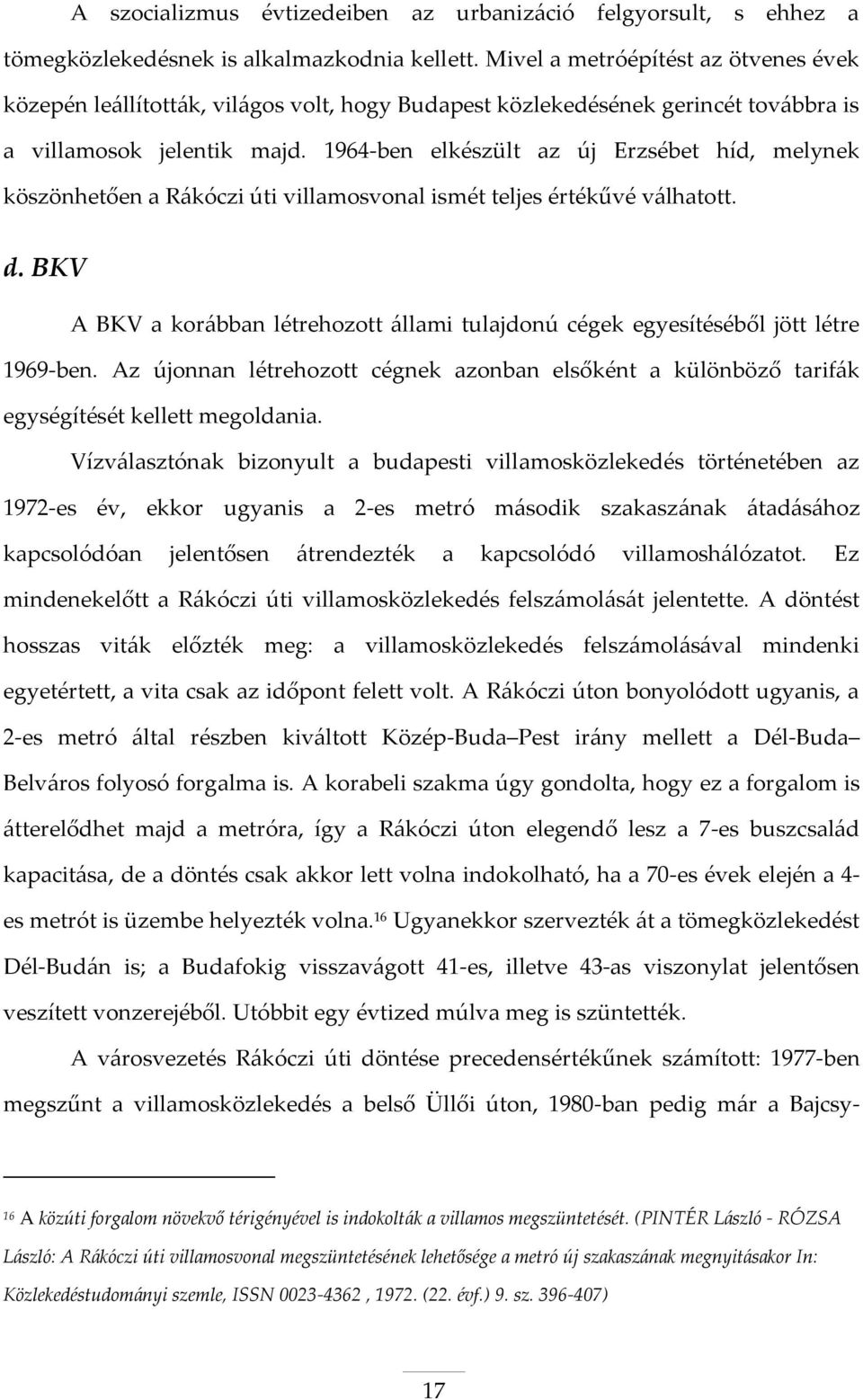 1964-ben elkészült az új Erzsébet híd, melynek köszönhetően a Rákóczi úti villamosvonal ismét teljes értékűvé válhatott. d.