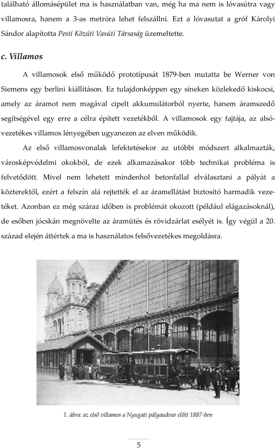 Villamos A villamosok első működő prototípusát 1879-ben mutatta be Werner von Siemens egy berlini kiállításon.